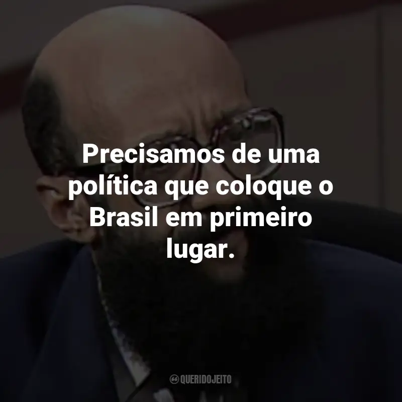 Frases de Enéas Carneiro: Precisamos de uma política que coloque o Brasil em primeiro lugar.