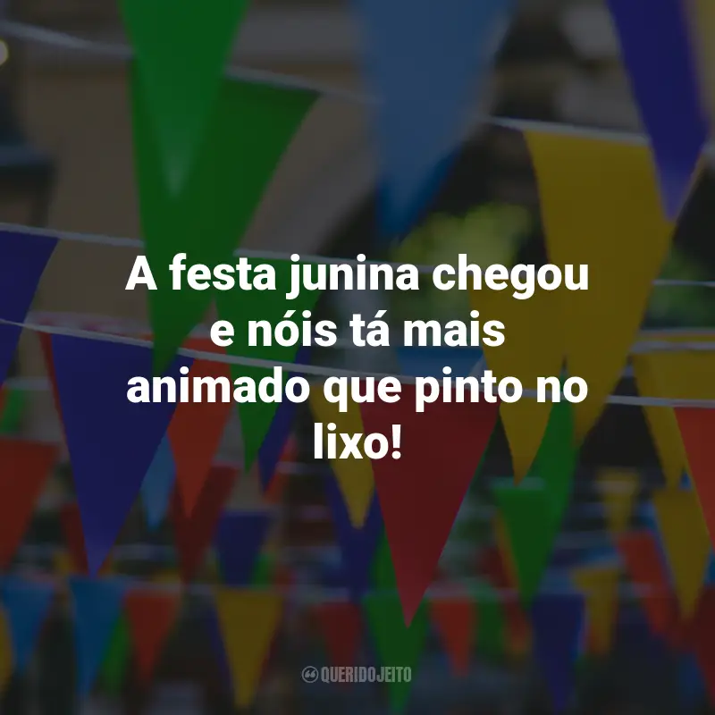 Frases Caipiras para Festa Junina: A festa junina chegou e nóis tá mais animado que pinto no lixo!