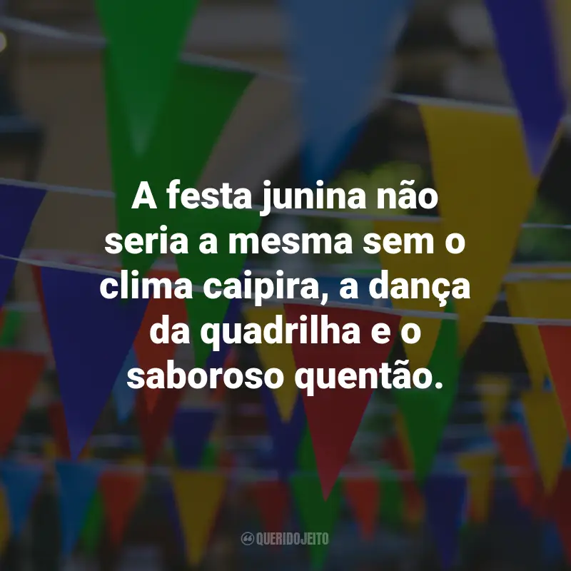 Frases Caipiras para Festa Junina: A festa junina não seria a mesma sem o clima caipira, a dança da quadrilha e o saboroso quentão.