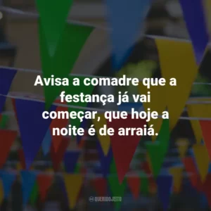 Avisa a comadre que a festança já vai começar, que hoje a noite é de arraiá.