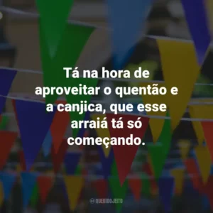 Tá na hora de aproveitar o quentão e a canjica, que esse arraiá tá só começando.
