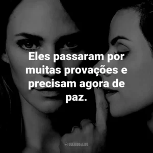 Eles passaram por muitas provações e precisam agora de paz.