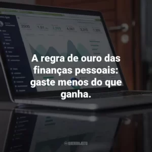 A regra de ouro das finanças pessoais: gaste menos do que ganha.