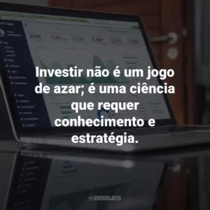 Investir não é um jogo de azar; é uma ciência que requer conhecimento e estratégia.