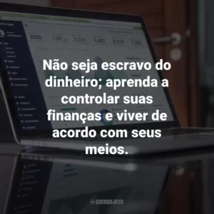 Não seja escravo do dinheiro; aprenda a controlar suas finanças e viver de acordo com seus meios.