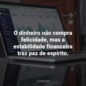 O dinheiro não compra felicidade, mas a estabilidade financeira traz paz de espírito.