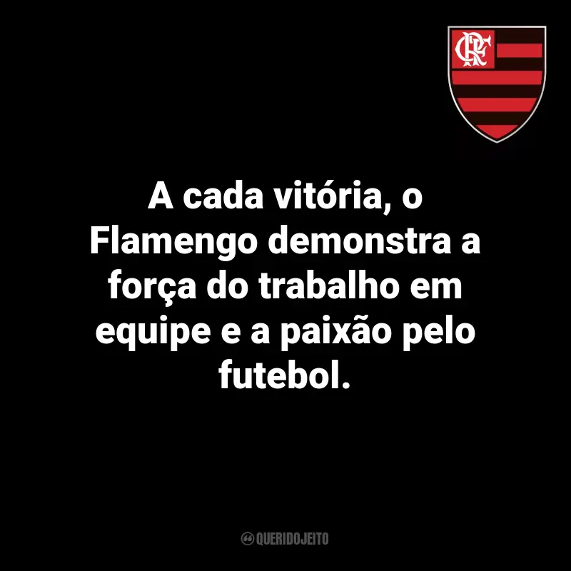 Frases do Flamengo: A cada vitória, o Flamengo demonstra a força do trabalho em equipe e a paixão pelo futebol.