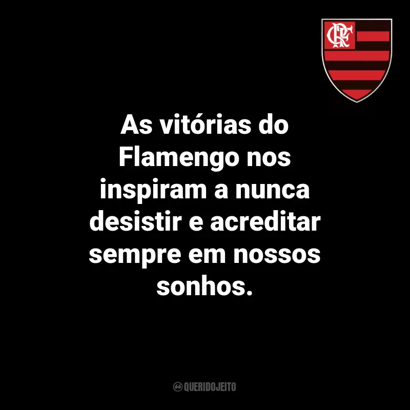 Frases do Flamengo: As vitórias do Flamengo nos inspiram a nunca desistir e acreditar sempre em nossos sonhos.