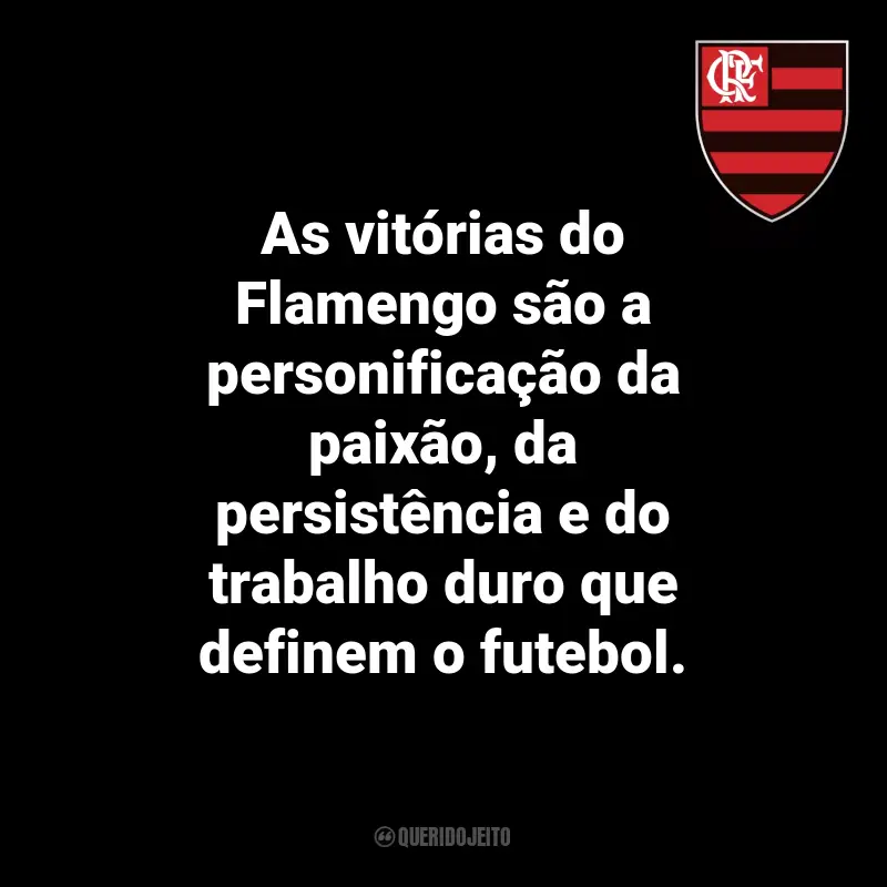 Frases do Flamengo: As vitórias do Flamengo são a personificação da paixão, da persistência e do trabalho duro que definem o futebol.