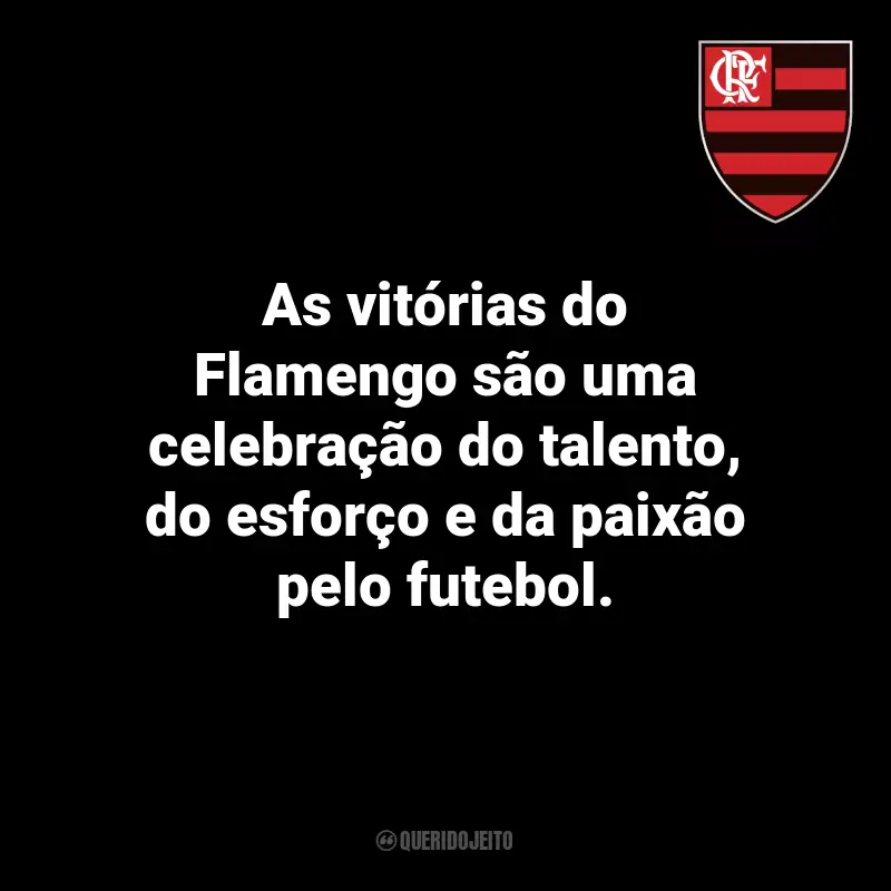Frases do Flamengo: As vitórias do Flamengo são uma celebração do talento, do esforço e da paixão pelo futebol.