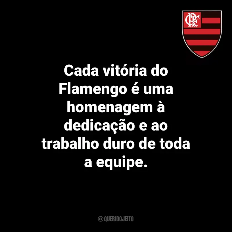 Frases do Flamengo: Cada vitória do Flamengo é uma homenagem à dedicação e ao trabalho duro de toda a equipe.
