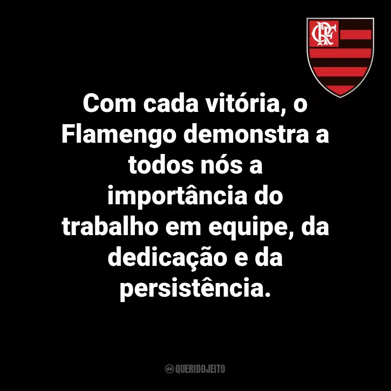 Frases do Flamengo: Com cada vitória, o Flamengo demonstra a todos nós a importância do trabalho em equipe, da dedicação e da persistência.