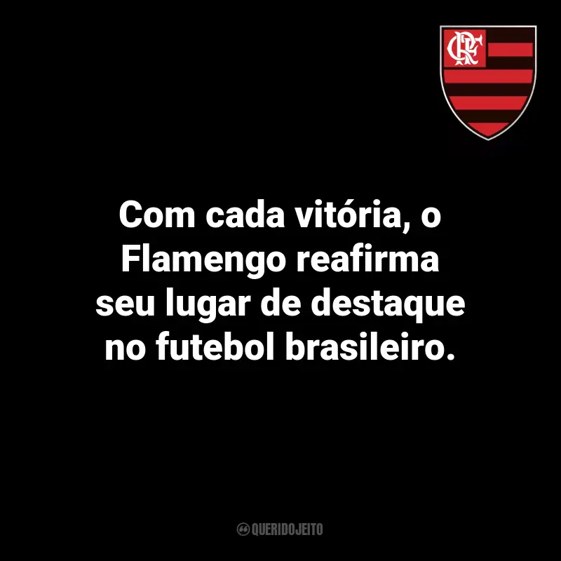 Frases do Flamengo: Com cada vitória, o Flamengo reafirma seu lugar de destaque no futebol brasileiro.