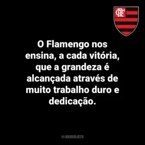 O Flamengo nos ensina, a cada vitória, que a grandeza é alcançada através de muito trabalho duro e dedicação.