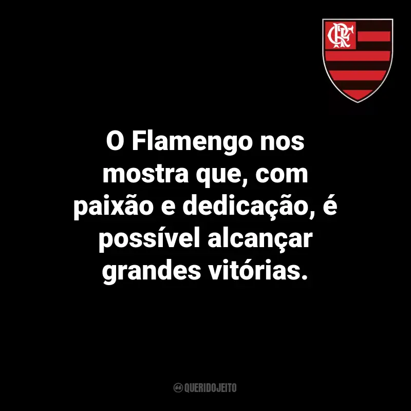 Frases do Flamengo: O Flamengo nos mostra que, com paixão e dedicação, é possível alcançar grandes vitórias.
