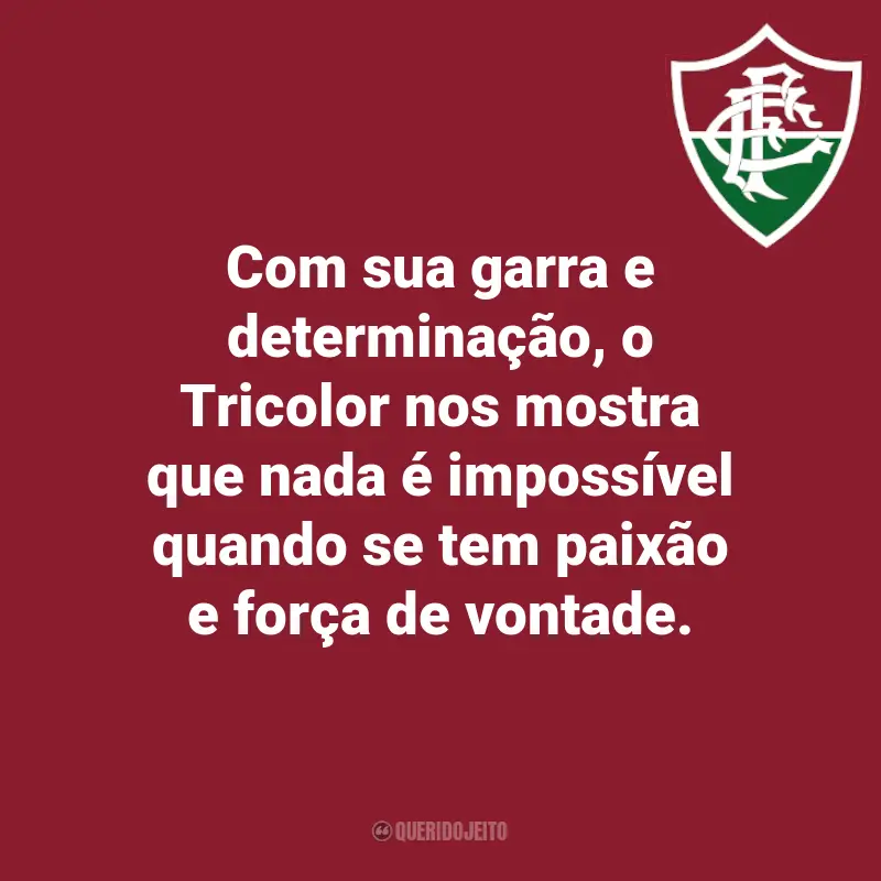 Frases do Fluminense: Com sua garra e determinação, o Tricolor nos mostra que nada é impossível quando se tem paixão e força de vontade.