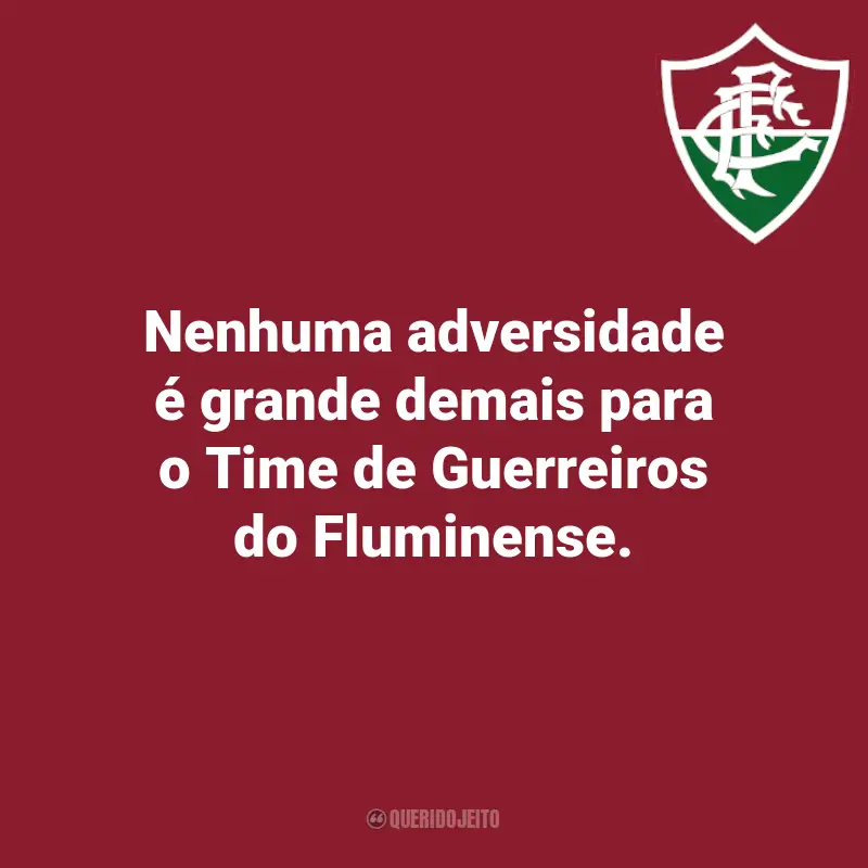 Frases do Fluminense: Nenhuma adversidade é grande demais para o Time de Guerreiros do Fluminense.