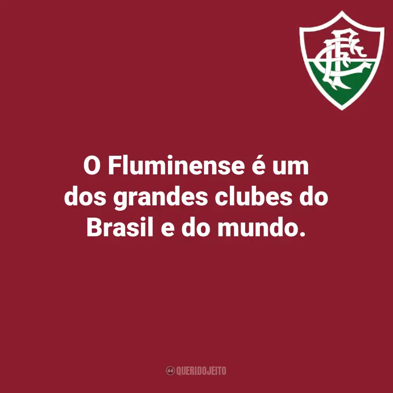 Frases do Fluminense: O Fluminense é um dos grandes clubes do Brasil e do mundo.