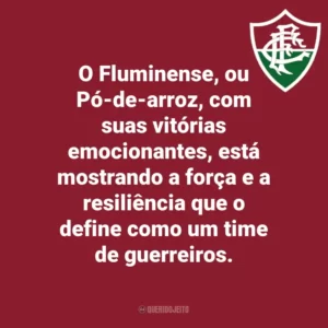 O Fluminense, ou Pó-de-arroz, com suas vitórias emocionantes, está mostrando a força e a resiliência que o define como um time de guerreiros.