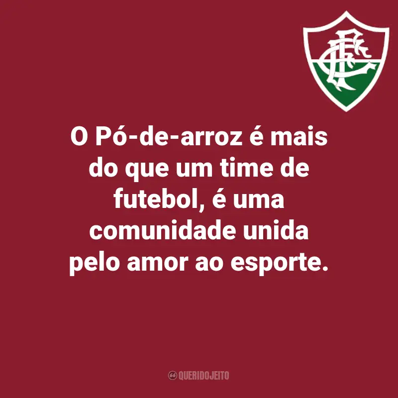 Frases do Fluminense: O Pó-de-arroz é mais do que um time de futebol, é uma comunidade unida pelo amor ao esporte.