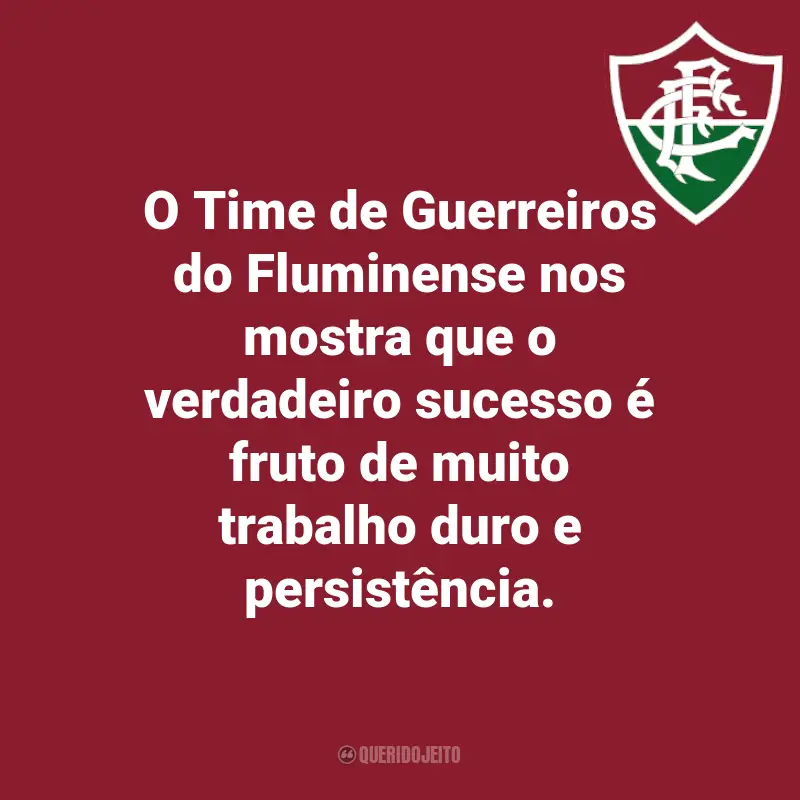 Frases do Fluminense: O Time de Guerreiros do Fluminense nos mostra que o verdadeiro sucesso é fruto de muito trabalho duro e persistência.