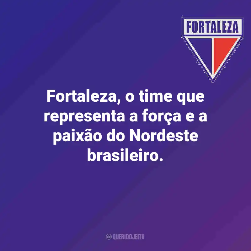 Frases do Fortaleza: Fortaleza, o time que representa a força e a paixão do Nordeste brasileiro.