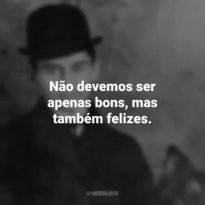 Não devemos ser apenas bons, mas também felizes. Franz Kafka