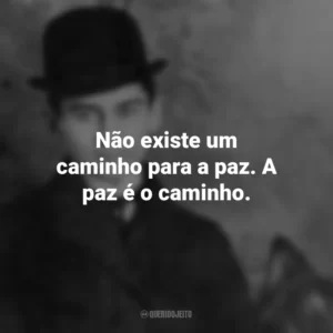 Não existe um caminho para a paz. A paz é o caminho. Franz Kafka