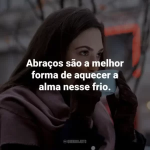 Abraços são a melhor forma de aquecer a alma nesse frio.