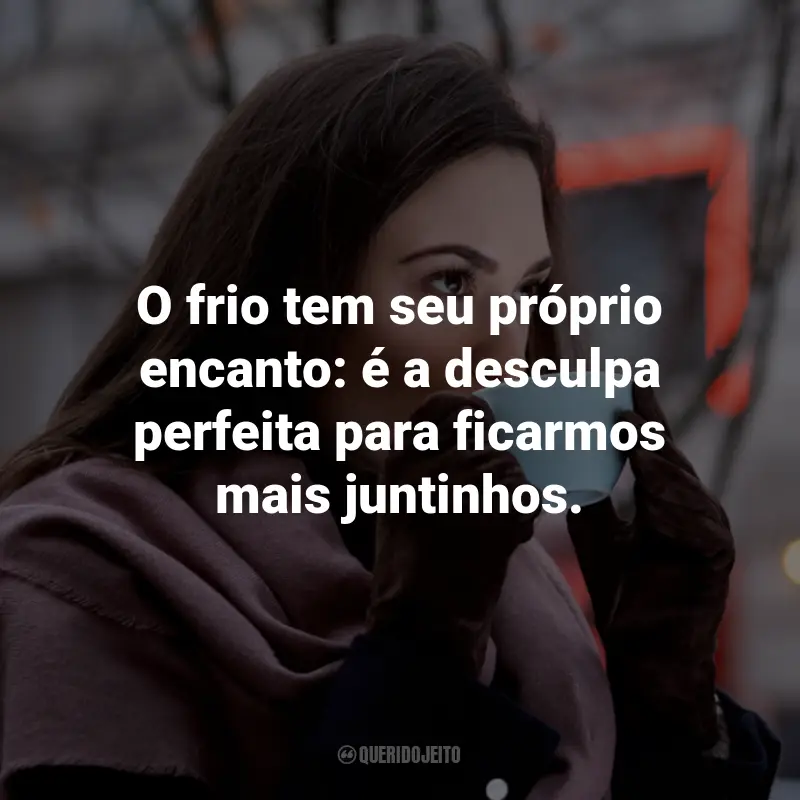 Frases de Frio para Status: O frio tem seu próprio encanto: é a desculpa perfeita para ficarmos mais juntinhos.