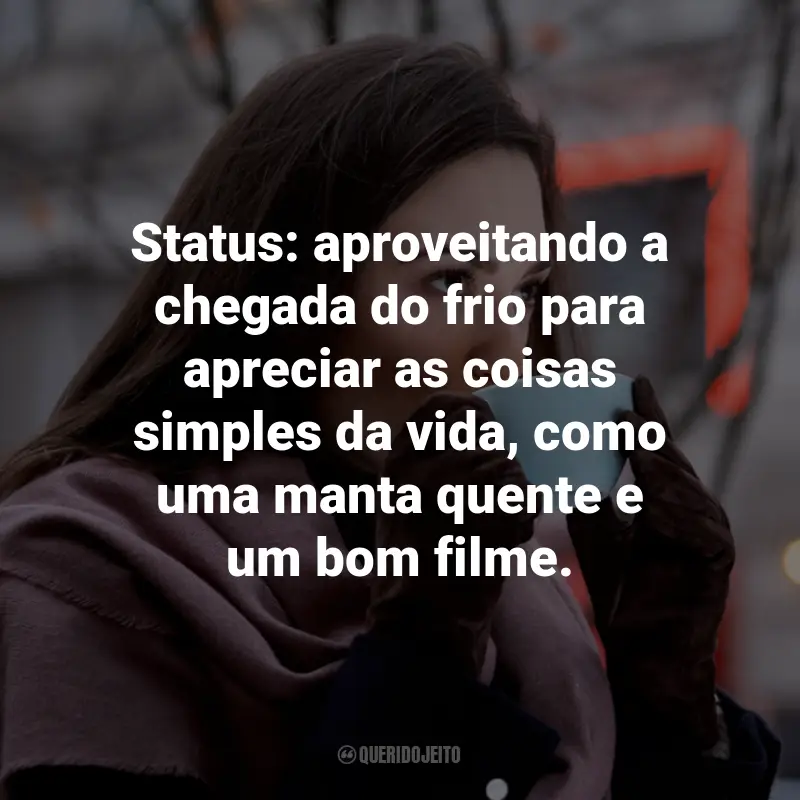 Frases de Frio para Status: Status: aproveitando a chegada do frio para apreciar as coisas simples da vida, como uma manta quente e um bom filme.