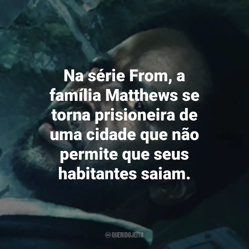 Frases da Série From: Na série From, a família Matthews se torna prisioneira de uma cidade que não permite que seus habitantes saiam.