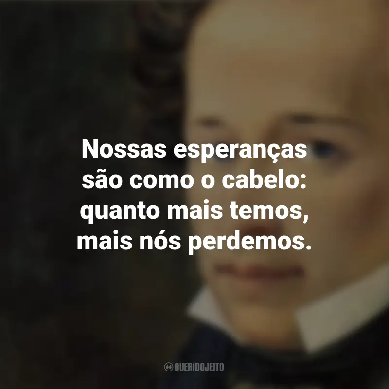 Frases de Giacomo Leopardi: Nossas esperanças são como o cabelo: quanto mais temos, mais nós perdemos.