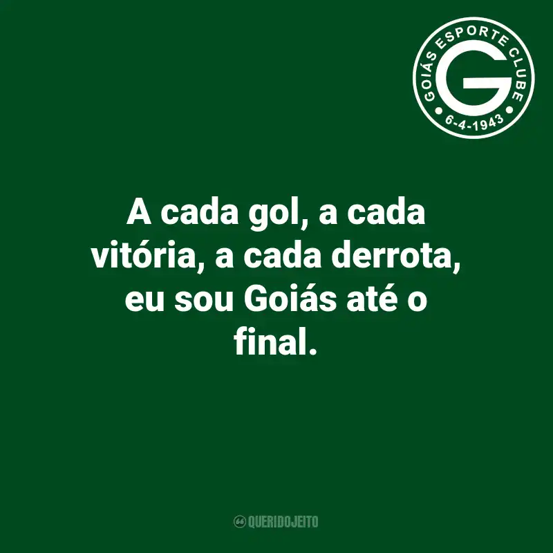 Frases do Goiás: A cada gol, a cada vitória, a cada derrota, eu sou Goiás até o final.