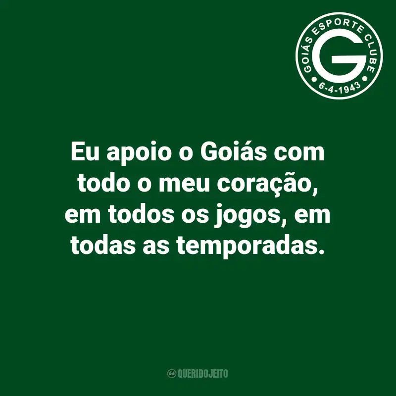 Frases do Goiás: Eu apoio o Goiás com todo o meu coração, em todos os jogos, em todas as temporadas.