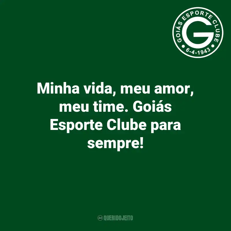Frases do Goiás: Minha vida, meu amor, meu time. Goiás Esporte Clube para sempre!