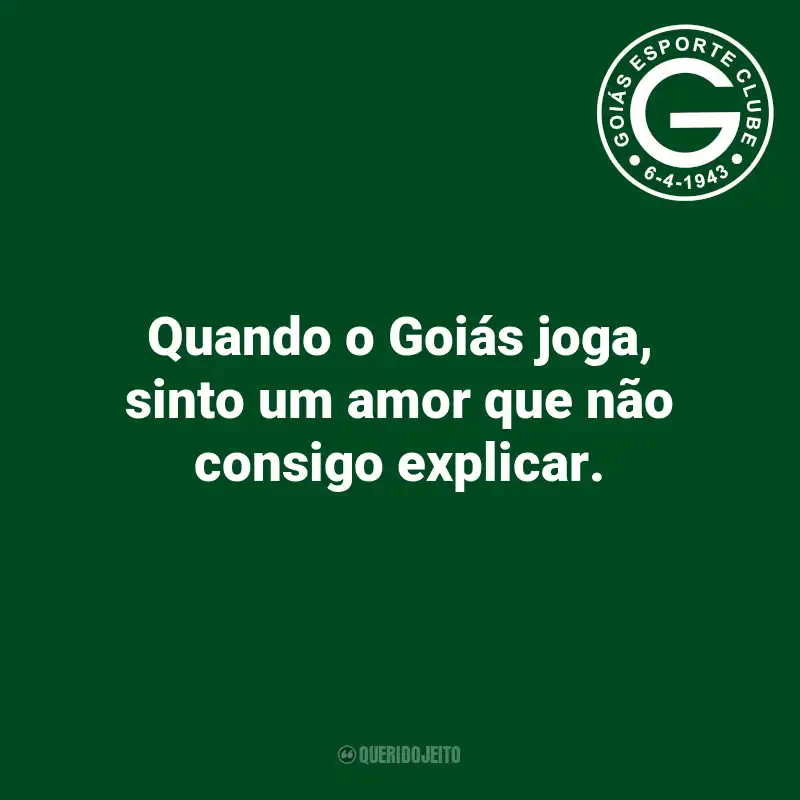 Frases do Goiás: Quando o Goiás joga, sinto um amor que não consigo explicar.