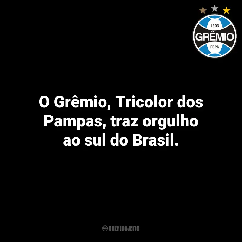 Frases do Grêmio: O Grêmio, Tricolor dos Pampas, traz orgulho ao sul do Brasil.