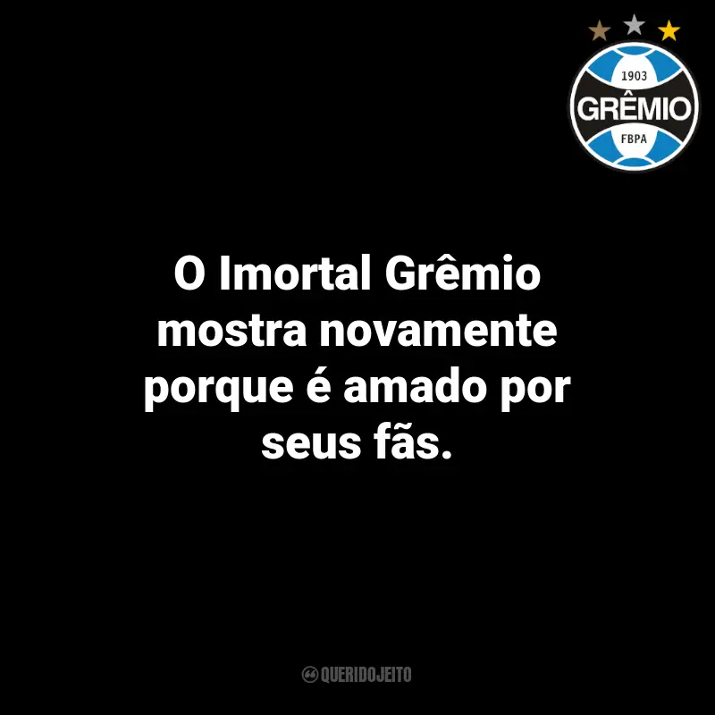 Frases do Grêmio: O Imortal Grêmio mostra novamente porque é amado por seus fãs.