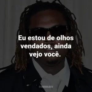 Eu estou de olhos vendados, ainda vejo você. – de Blindfold.