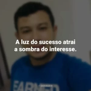 A luz do sucesso atrai a sombra do interesse. Heverson Santana