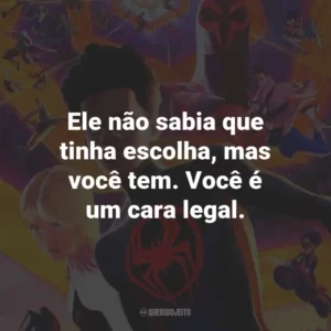 Ele não sabia que tinha escolha, mas você tem. Você é um cara legal.