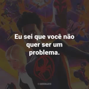 Eu sei que você não quer ser um problema.