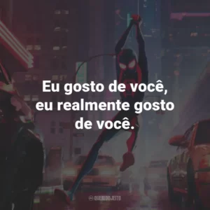 Eu gosto de você, eu realmente gosto de você. – Gwen Stacy.