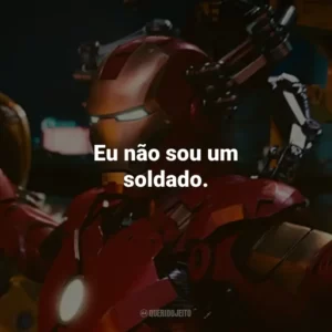 Eu não sou um soldado. – Tony Stark.