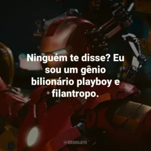 Ninguém te disse? Eu sou um gênio bilionário playboy e filantropo. – Tony Stark.