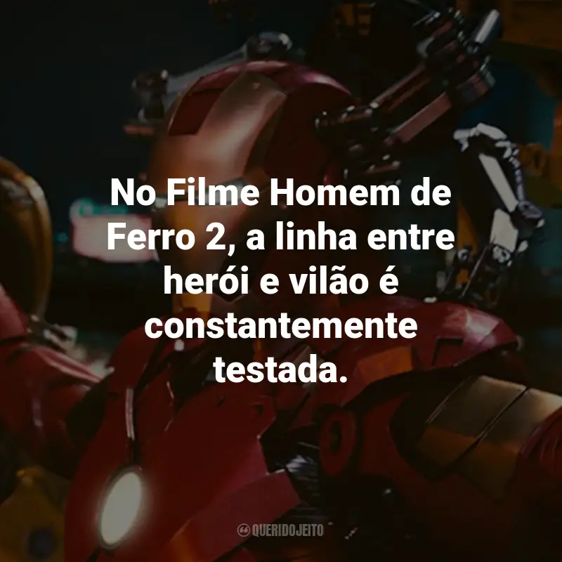 Frases do Filme Homem de Ferro 2: No Filme Homem de Ferro 2, a linha entre herói e vilão é constantemente testada.