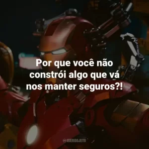 Por que você não constrói algo que vá nos manter seguros?! – Tony Stark.