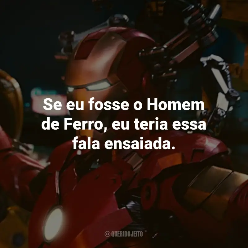 Frases do Filme Homem de Ferro 2: Se eu fosse o Homem de Ferro, eu teria essa fala ensaiada. - Tony Stark.