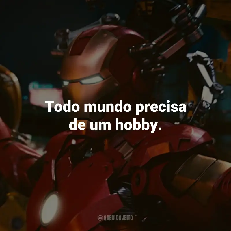 Frases do Filme Homem de Ferro 2: Todo mundo precisa de um hobby. - Tony Stark.